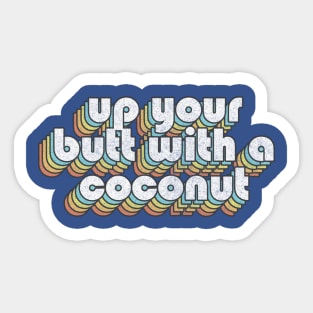 Up Your Butt With A Coconut  /// Retro Faded Style Type Design Sticker